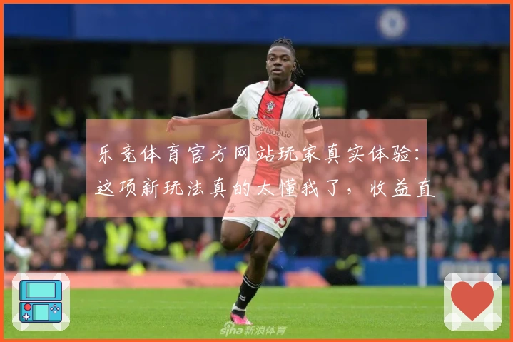 乐竞体育官方网站玩家真实体验：这项新玩法真的太懂我了，收益直线上升！