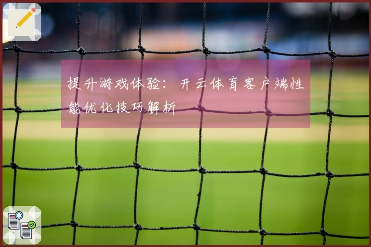 提升游戏体验：开云体育客户端性能优化技巧解析